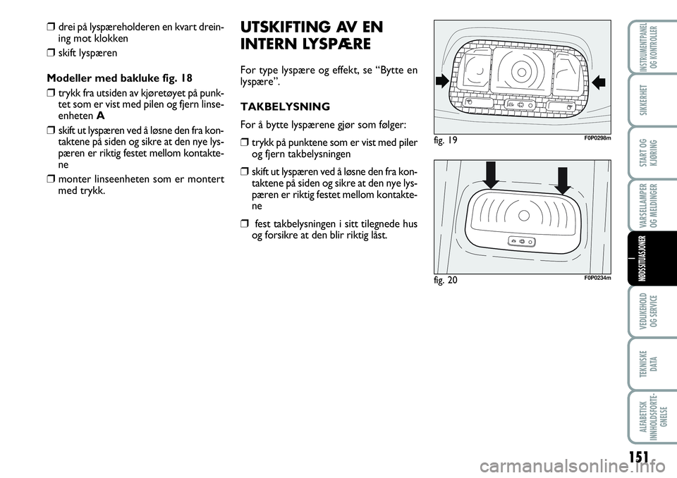 FIAT SCUDO 2015  Drift- og vedlikeholdshåndbok (in Norwegian) 151
VARSELLAMPER
OG MELDINGER
VEDLIKEHOLD
OG SERVICE
TEKNISKE
D ATA
ALFABETISK
INNHOLDSFORTE-
GNELSE
INSTRUMENTPANEL
OG KONTROLLER
SIKKERHET
START OG
KJØRING
I
NØDSSITUASJONER
UTSKIFTING AV EN
INTER