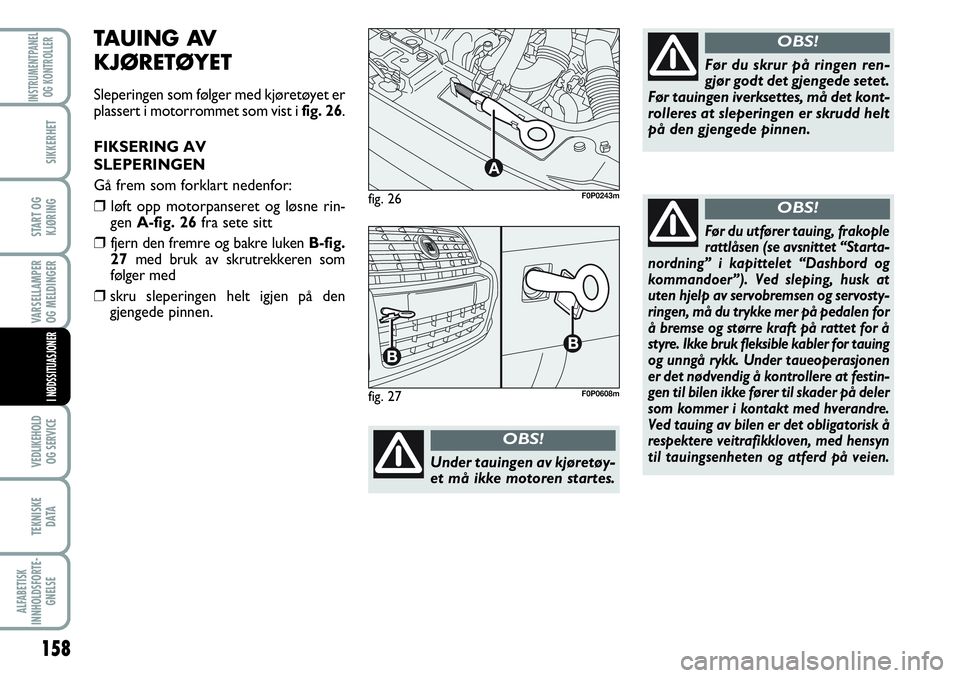 FIAT SCUDO 2015  Drift- og vedlikeholdshåndbok (in Norwegian) 158
VARSELLAMPER
OG MELDINGER
VEDLIKEHOLD
OG SERVICE 
TEKNISKE
D ATA
ALFABETISK
INNHOLDSFORTE-
GNELSE
INSTRUMENTPANEL
OG KONTROLLER
SIKKERHET
START OG
KJØRING
I NØDSSITUASJONER
fig. 26
A
F0P0243m
Un