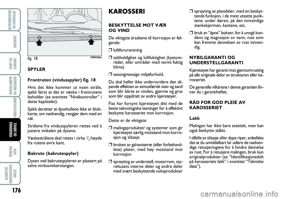 FIAT SCUDO 2015  Drift- og vedlikeholdshåndbok (in Norwegian) 176
VARSELLAMPER
OG MELDINGER
TEKNISKE
D ATA
ALFABETISK
INNHOLDSFORTE-
GNELSE
INSTRUMENTPANEL
OG KONTROLLER
SIKKERHET
START OG
KJØRING
I NØDSSITUASJONER
VEDLIKEHOLD
OG SERVICE
❒sprøyting av plast