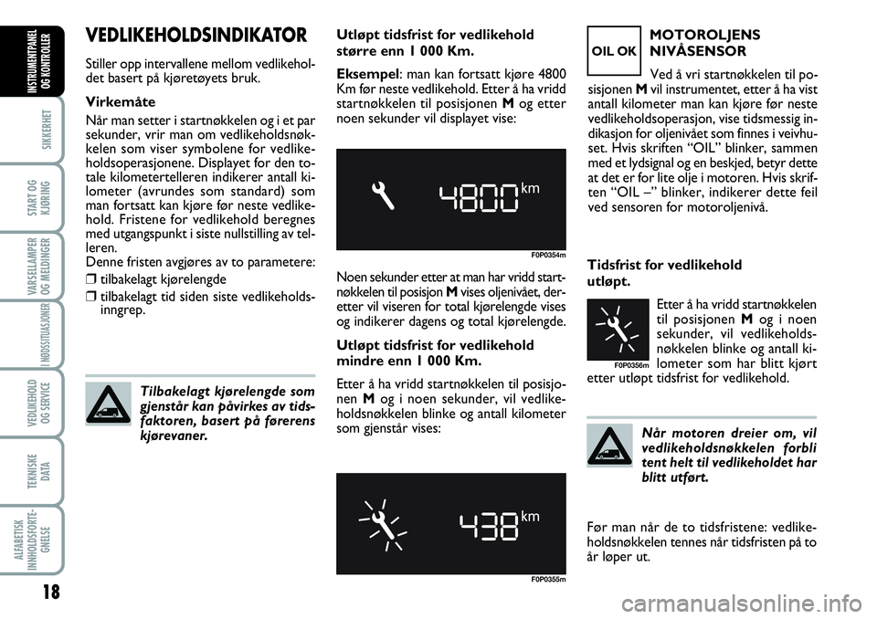 FIAT SCUDO 2016 Drift- og vedlikeholdshåndbok (in Norwegian) 18
SIKKERHET
START OG
KJØRING
VARSELLAMPER
OG MELDINGER
I NØDSSITUASJONER
VEDLIKEHOLD
OG SERVICE
TEKNISKE
D ATA
ALFABETISK
INNHOLDSFORTE-
GNELSE
INSTRUMENTPANEL
OG KONTROLLER
VEDLIKEHOLDSINDIKATOR
FIAT SCUDO 2016 Drift- og vedlikeholdshåndbok (in Norwegian) 18
SIKKERHET
START OG
KJØRING
VARSELLAMPER
OG MELDINGER
I NØDSSITUASJONER
VEDLIKEHOLD
OG SERVICE
TEKNISKE
D ATA
ALFABETISK
INNHOLDSFORTE-
GNELSE
INSTRUMENTPANEL
OG KONTROLLER
VEDLIKEHOLDSINDIKATOR