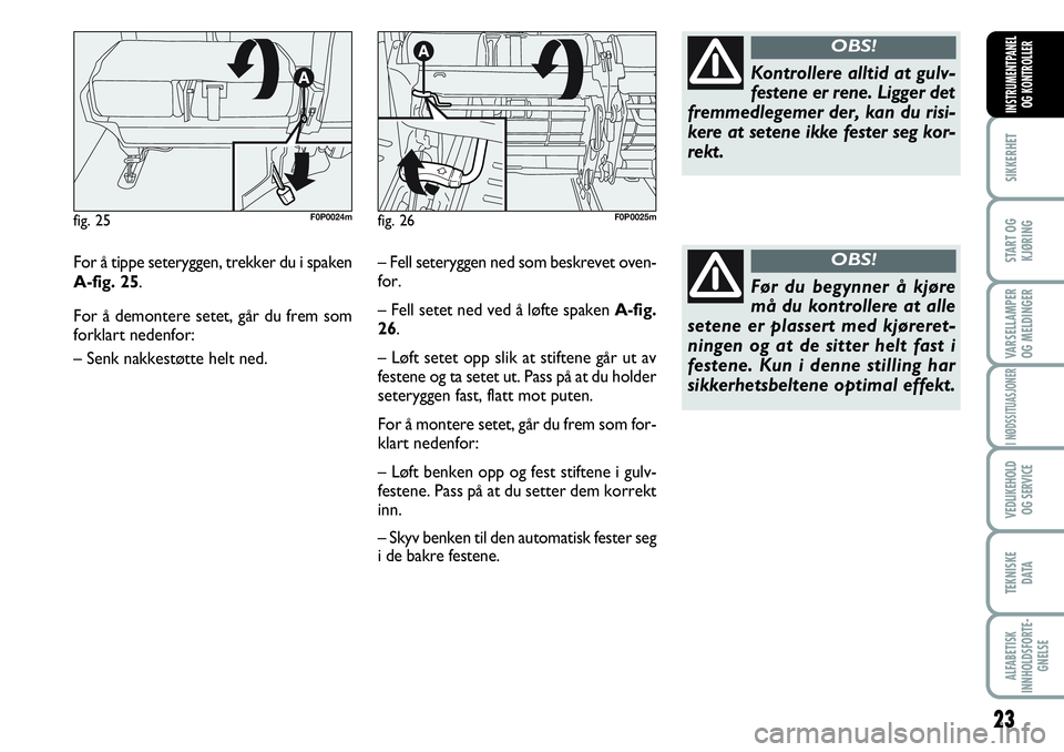 FIAT SCUDO 2016 Drift- og vedlikeholdshåndbok (in Norwegian) 23
SIKKERHET
START OG
KJØRING
VARSELLAMPER
OG MELDINGER
I NØDSSITUASJONER
VEDLIKEHOLD
OG SERVICE
TEKNISKE
D ATA
ALFABETISK
INNHOLDSFORTE-
GNELSE
INSTRUMENTPANEL
OG KONTROLLER
For å tippe seterygge FIAT SCUDO 2016 Drift- og vedlikeholdshåndbok (in Norwegian) 23
SIKKERHET
START OG
KJØRING
VARSELLAMPER
OG MELDINGER
I NØDSSITUASJONER
VEDLIKEHOLD
OG SERVICE
TEKNISKE
D ATA
ALFABETISK
INNHOLDSFORTE-
GNELSE
INSTRUMENTPANEL
OG KONTROLLER
For å tippe seterygge