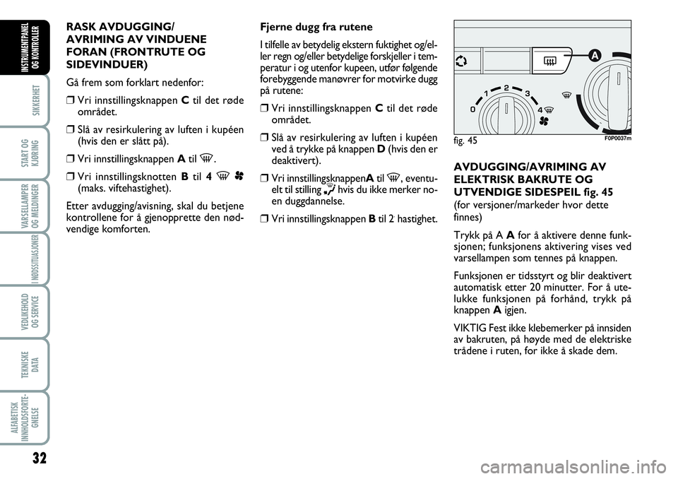 FIAT SCUDO 2015  Drift- og vedlikeholdshåndbok (in Norwegian) 32
SIKKERHET
START OG
KJØRING
VARSELLAMPER
OG MELDINGER
I NØDSSITUASJONER
VEDLIKEHOLD
OG SERVICE 
TEKNISKE
D ATA
ALFABETISK
INNHOLDSFORTE-
GNELSE
INSTRUMENTPANEL
OG KONTROLLER
RASK AVDUGGING/
AVRIMI