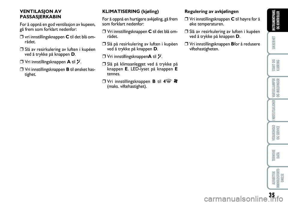 FIAT SCUDO 2015  Drift- og vedlikeholdshåndbok (in Norwegian) 35
SIKKERHET
START OG
KJØRING
VARSELLAMPER
OG MELDINGER
I NØDSSITUASJONER
VEDLIKEHOLD
OG SERVICE 
TEKNISKE
D ATA
ALFABETISK
INNHOLDSFORTE-
GNELSE
INSTRUMENTPANEL
OG KONTROLLER
VENTILASJON AV 
PASSAS