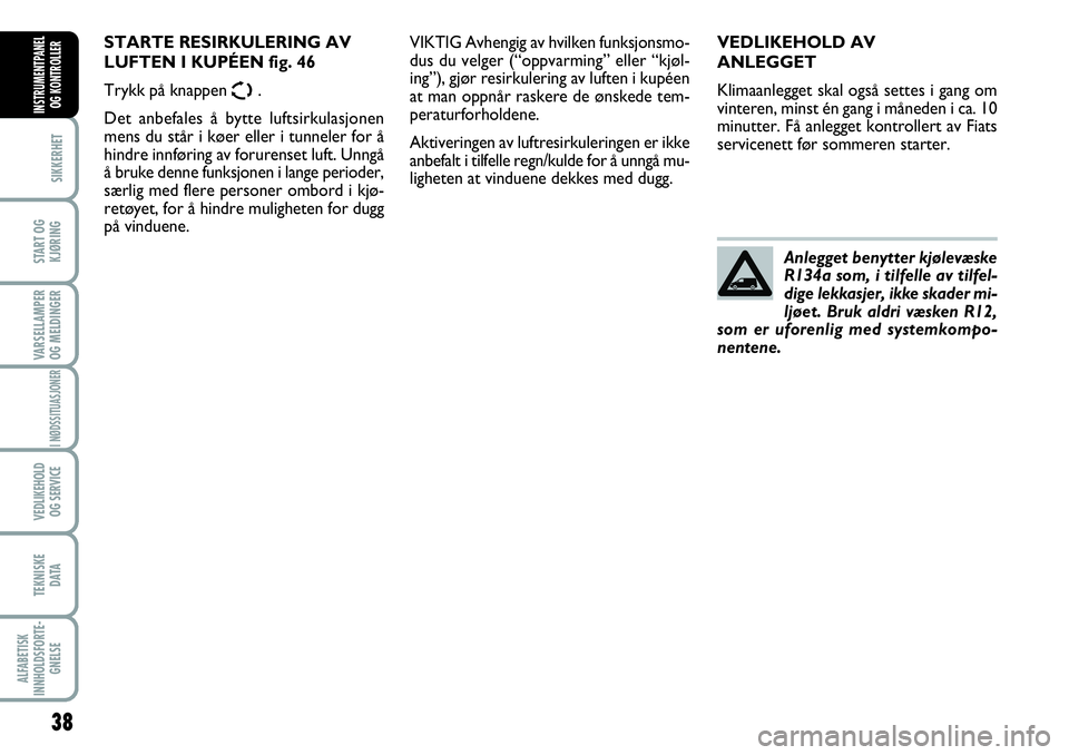 FIAT SCUDO 2016 Drift- og vedlikeholdshåndbok (in Norwegian) 38
SIKKERHET
START OG
KJØRING
VARSELLAMPER
OG MELDINGER
I NØDSSITUASJONER
VEDLIKEHOLD
OG SERVICE
TEKNISKE
D ATA
ALFABETISK
INNHOLDSFORTE-
GNELSE
INSTRUMENTPANEL
OG KONTROLLER
VEDLIKEHOLD AV
ANLEGG FIAT SCUDO 2016 Drift- og vedlikeholdshåndbok (in Norwegian) 38
SIKKERHET
START OG
KJØRING
VARSELLAMPER
OG MELDINGER
I NØDSSITUASJONER
VEDLIKEHOLD
OG SERVICE
TEKNISKE
D ATA
ALFABETISK
INNHOLDSFORTE-
GNELSE
INSTRUMENTPANEL
OG KONTROLLER
VEDLIKEHOLD AV
ANLEGG