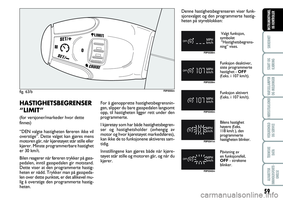 FIAT SCUDO 2015  Drift- og vedlikeholdshåndbok (in Norwegian) 59
SIKKERHET
START OG
KJØRING
VARSELLAMPER
OG MELDINGER
I NØDSSITUASJONER
VEDLIKEHOLD
OG SERVICE 
TEKNISKE
D ATA
ALFABETISK
INNHOLDSFORTE-
GNELSE
INSTRUMENTPANEL
OG KONTROLLER
fig. 63/bF0P0055m
F0P0