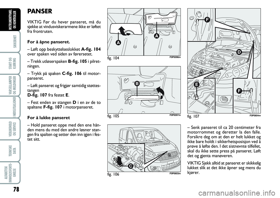 FIAT SCUDO 2015  Drift- og vedlikeholdshåndbok (in Norwegian) 78
SIKKERHET
START OG
KJØRING
VARSELLAMPER
OG MELDINGER
I NØDSSITUASJONER
VEDLIKEHOLD
OG SERVICE 
TEKNISKE
D ATA
ALFABETISK
INNHOLDSFORTE-
GNELSE
INSTRUMENTPANEL
OG KONTROLLER
PANSER
VIKTIG Før du 