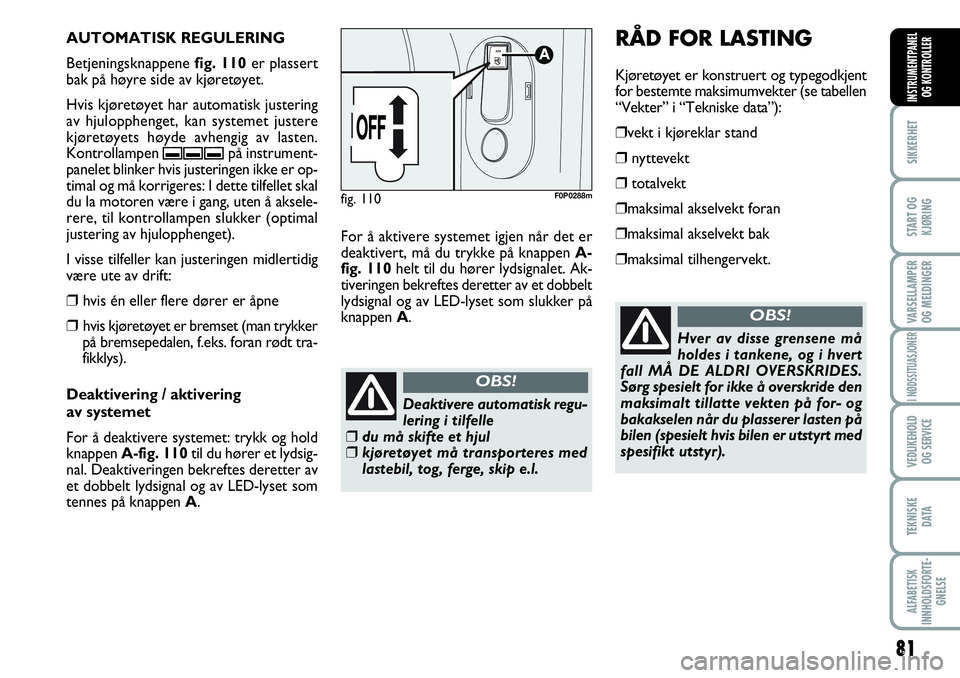 FIAT SCUDO 2015  Drift- og vedlikeholdshåndbok (in Norwegian) 81
SIKKERHET
START OG
KJØRING
VARSELLAMPER
OG MELDINGER
I NØDSSITUASJONER
VEDLIKEHOLD
OG SERVICE 
TEKNISKE
D ATA
ALFABETISK
INNHOLDSFORTE-
GNELSE
INSTRUMENTPANEL
OG KONTROLLER
AUTOMATISK REGULERING
