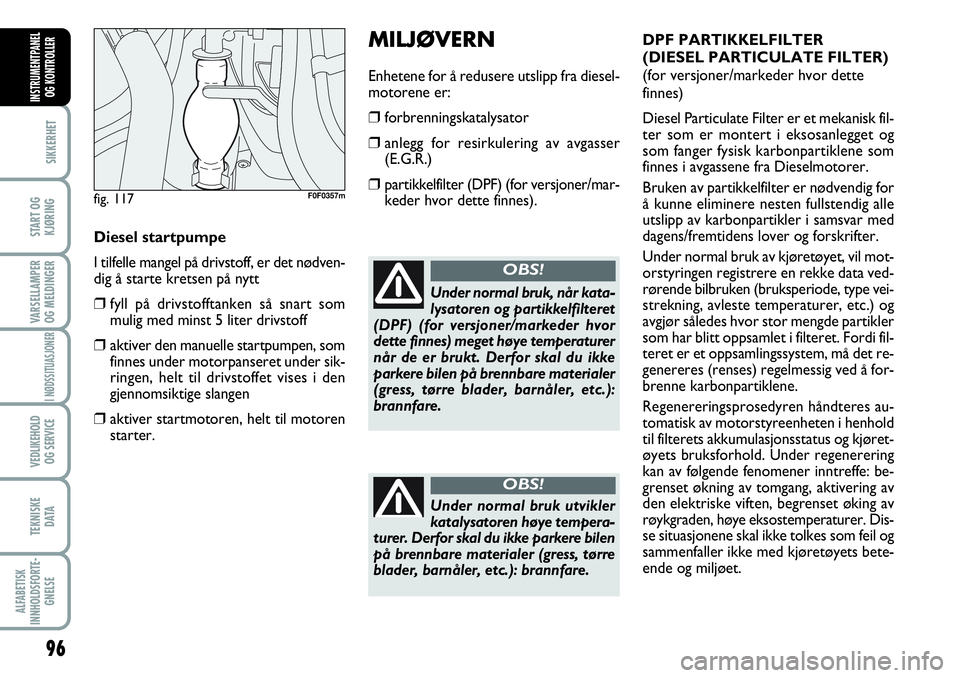 FIAT SCUDO 2015  Drift- og vedlikeholdshåndbok (in Norwegian) 96
SIKKERHET
START OG
KJØRING
VARSELLAMPER
OG MELDINGER
I NØDSSITUASJONER
VEDLIKEHOLD
OG SERVICE 
TEKNISKE
D ATA
ALFABETISK
INNHOLDSFORTE-
GNELSE
INSTRUMENTPANEL
OG KONTROLLER
MILJØVERN
Enhetene fo