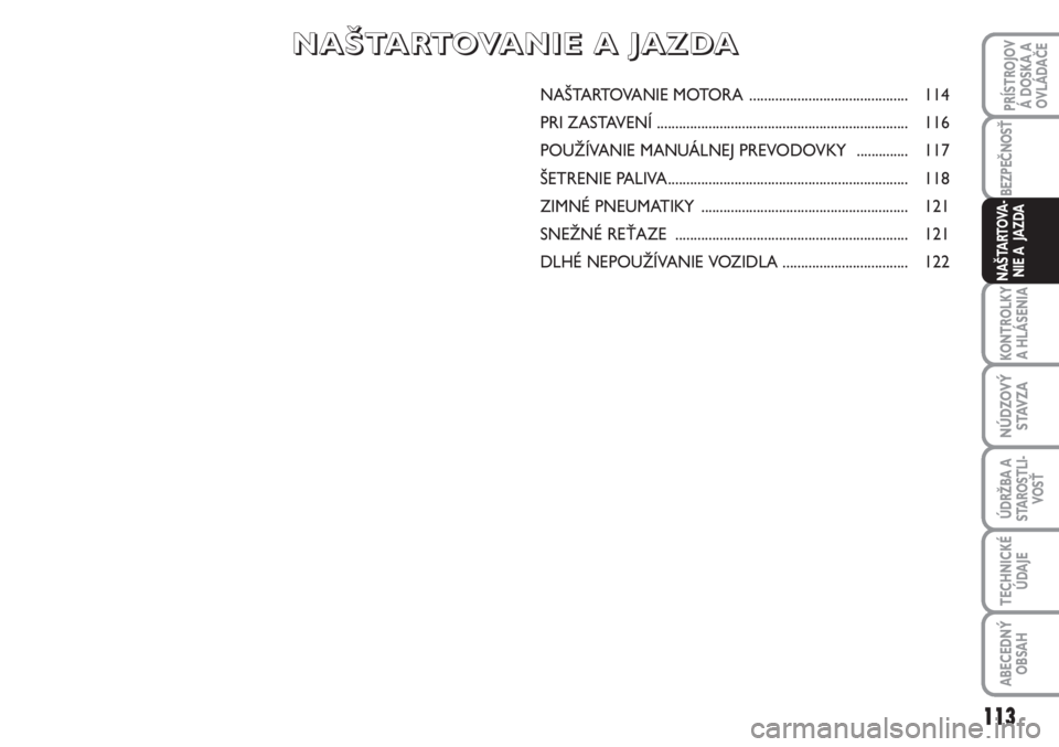 FIAT SCUDO 2011  Návod na použitie a údržbu (in Slovak) NAŠTARTOVANIE MOTORA ........................................... 114
PRI ZASTAVENÍ .................................................................... 116
POUŽÍVANIE MANUÁLNEJ PREVODOVKY   .....