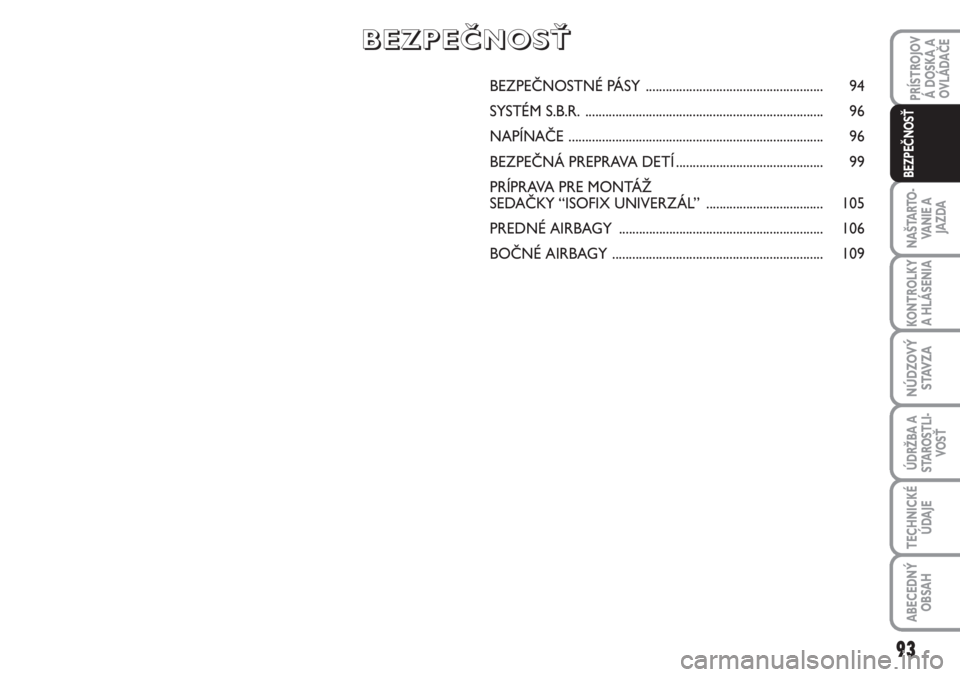 FIAT SCUDO 2011  Návod na použitie a údržbu (in Slovak) BEZPEČNOSTNÉ PÁSY ..................................................... 94
SYSTÉM S.B.R. ....................................................................... 96
NAPÍNAČE .....................