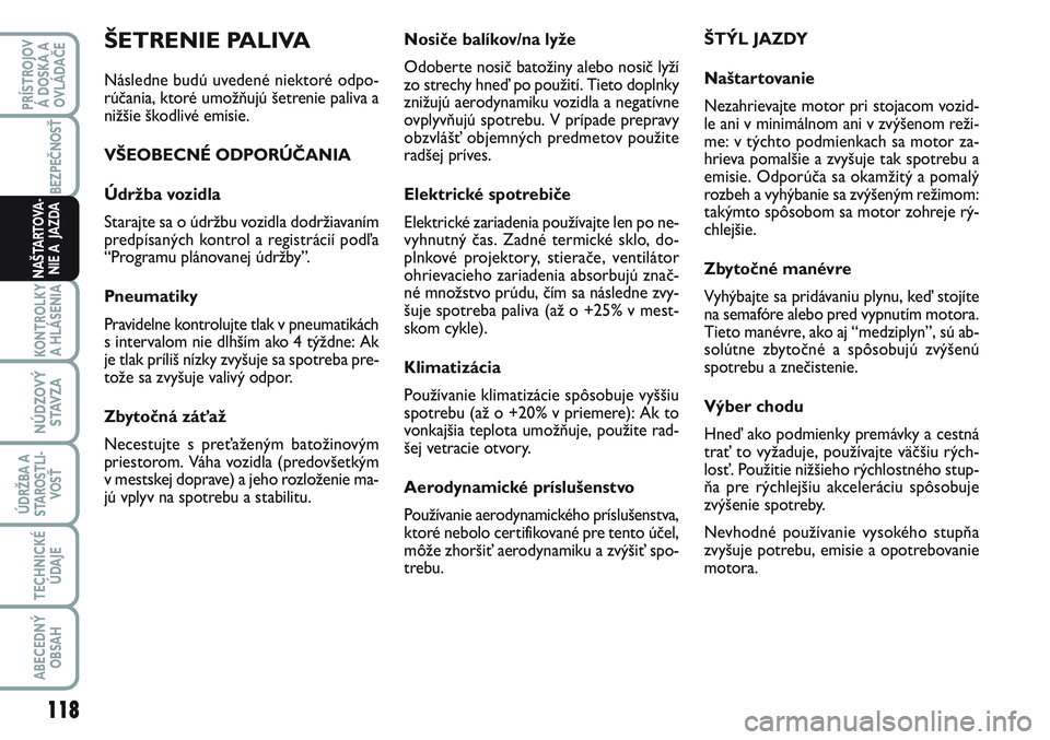 FIAT SCUDO 2012 Návod na použitie a údržbu (in Slovak) Nosiče balíkov/na lyže
Odoberte nosič batožiny alebo nosič lyží
zo strechy hneď po použití. Tieto doplnky
znižujú aerodynamiku vozidla a negatívne
ovplyvňujú spotrebu. V prípade prepr FIAT SCUDO 2012 Návod na použitie a údržbu (in Slovak) Nosiče balíkov/na lyže
Odoberte nosič batožiny alebo nosič lyží
zo strechy hneď po použití. Tieto doplnky
znižujú aerodynamiku vozidla a negatívne
ovplyvňujú spotrebu. V prípade prepr