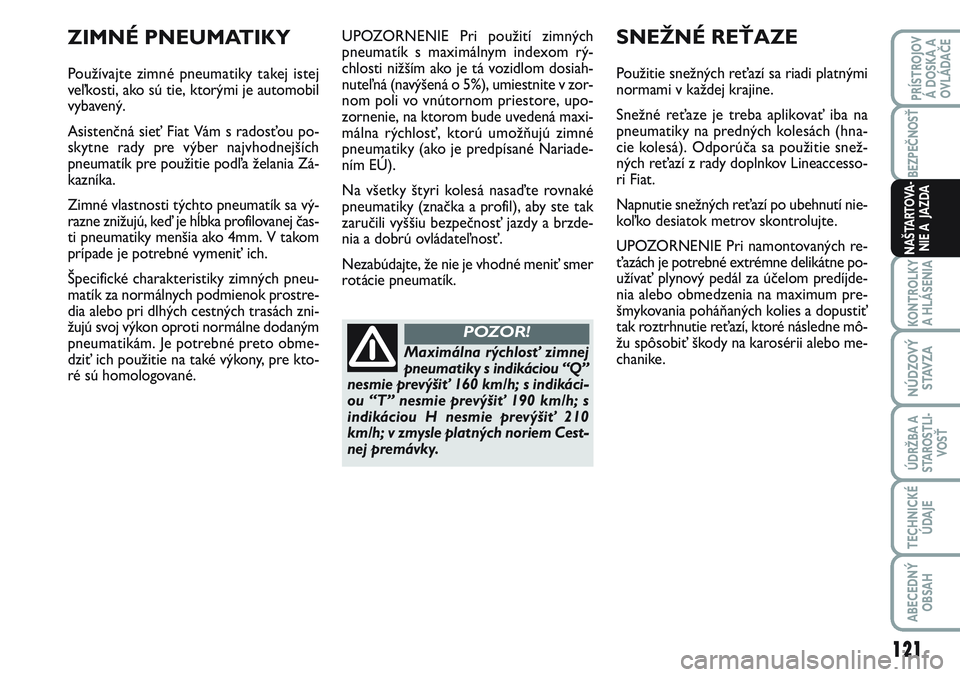 FIAT SCUDO 2012 Návod na použitie a údržbu (in Slovak) UPOZORNENIE Pri použití zimných
pneumatík s maximálnym indexom rý-
chlosti nižším ako je tá vozidlom dosiah-
nuteľná (navýšená o 5%), umiestnite v zor-
nom poli vo vnútornom priestore, FIAT SCUDO 2012 Návod na použitie a údržbu (in Slovak) UPOZORNENIE Pri použití zimných
pneumatík s maximálnym indexom rý-
chlosti nižším ako je tá vozidlom dosiah-
nuteľná (navýšená o 5%), umiestnite v zor-
nom poli vo vnútornom priestore,