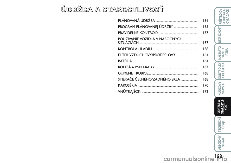 FIAT SCUDO 2012 Návod na použitie a údržbu (in Slovak) PLÁNOVANÁ ÚDRŽBA .................................................... 154
PROGRAM PLÁNOVANEJ ÚDRŽBY.............................. 155
PRAVIDELNÉ KONTROLY ...................................... FIAT SCUDO 2012 Návod na použitie a údržbu (in Slovak) PLÁNOVANÁ ÚDRŽBA .................................................... 154
PROGRAM PLÁNOVANEJ ÚDRŽBY.............................. 155
PRAVIDELNÉ KONTROLY ......................................