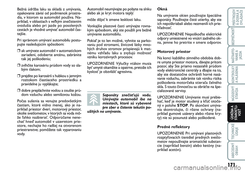 FIAT SCUDO 2012 Návod na použitie a údržbu (in Slovak) Bežná údržba laku sa skladá z umývania,
opakovanie závisí od podmienok prostre-
dia, v ktorom sa automobil používa. Na-
príklad, v oblastiach s veľkým znečistením
ovzdušia alebo pri ja FIAT SCUDO 2012 Návod na použitie a údržbu (in Slovak) Bežná údržba laku sa skladá z umývania,
opakovanie závisí od podmienok prostre-
dia, v ktorom sa automobil používa. Na-
príklad, v oblastiach s veľkým znečistením
ovzdušia alebo pri ja