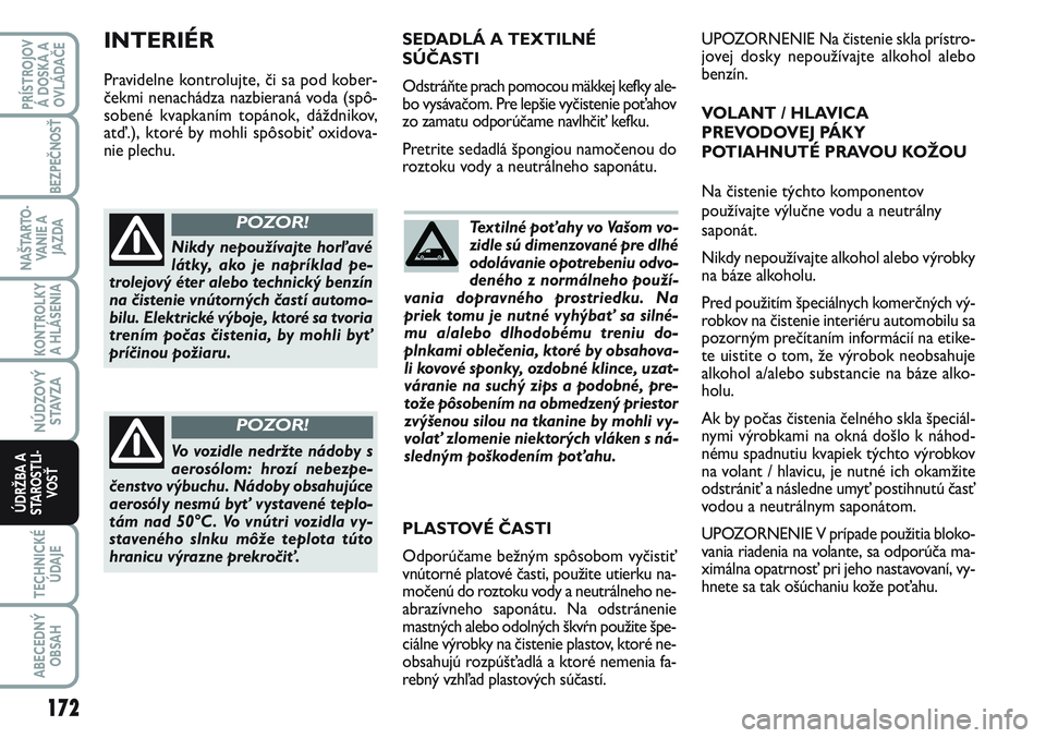FIAT SCUDO 2012 Návod na použitie a údržbu (in Slovak) Textilné poťahy vo Vašom vo-
zidle sú dimenzované pre dlhé
odolávanie opotrebeniu odvo-
deného z normálneho použí-
vania dopravného prostriedku. Na
priek tomu je nutné vyhýbať sa silné FIAT SCUDO 2012 Návod na použitie a údržbu (in Slovak) Textilné poťahy vo Vašom vo-
zidle sú dimenzované pre dlhé
odolávanie opotrebeniu odvo-
deného z normálneho použí-
vania dopravného prostriedku. Na
priek tomu je nutné vyhýbať sa silné