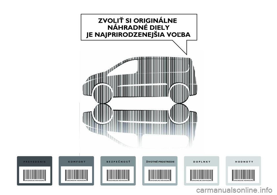 FIAT SCUDO 2012  Návod na použitie a údržbu (in Slovak) ZVOLIŤ SI ORIGINÁLNE 
NÁHRADNÉ DIELY
JE NAJPRIRODZENEJŠIA VOĽBA
PREVEDENIE
ORIGINÁLNE NÁHRADNÉ 
KOMFORT
ORIGINÁLNE NÁHRADNÉ 
BEZPEČNOSŤ
ORIGINÁLNE NÁHRADNÉ 
ŽIVOTNÉ PROSTREDIE
ORIGI