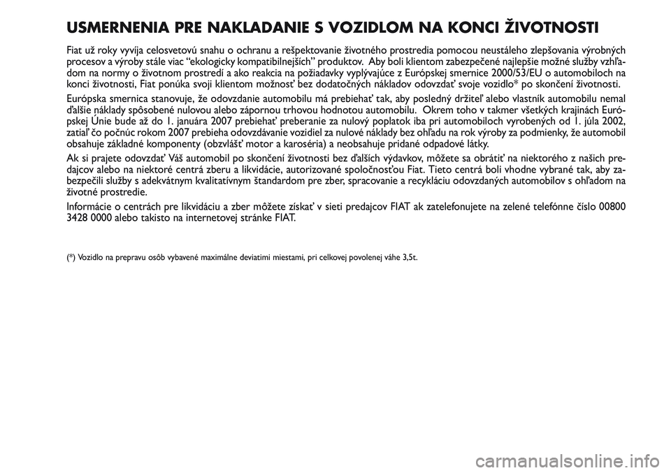 FIAT SCUDO 2012 Návod na použitie a údržbu (in Slovak) USMERNENIA PRE NAKLADANIE S VOZIDLOM NA KONCI ŽIVOTNOSTI
Fiat už roky vyvíja celosvetovú snahu o ochranu a rešpektovanie životného prostredia pomocou neustáleho zlepšovania výrobných
proces FIAT SCUDO 2012 Návod na použitie a údržbu (in Slovak) USMERNENIA PRE NAKLADANIE S VOZIDLOM NA KONCI ŽIVOTNOSTI
Fiat už roky vyvíja celosvetovú snahu o ochranu a rešpektovanie životného prostredia pomocou neustáleho zlepšovania výrobných
proces
