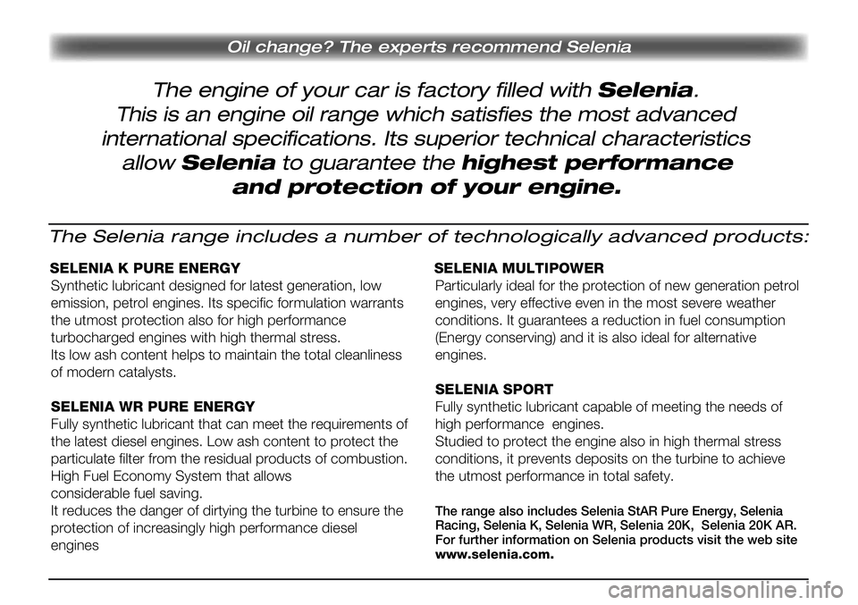 FIAT SCUDO 2012 Návod na použitie a údržbu (in Slovak) The engine of your car is factory filled with Selenia.
Oil change? The experts recommend Selenia
This is an engine oil range which satisfies the most advanced
international specifications. Its superio FIAT SCUDO 2012 Návod na použitie a údržbu (in Slovak) The engine of your car is factory filled with Selenia.
Oil change? The experts recommend Selenia
This is an engine oil range which satisfies the most advanced
international specifications. Its superio