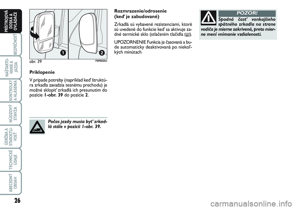 FIAT SCUDO 2012 Návod na použitie a údržbu (in Slovak) 26
BEZPEČNOSŤ
NAŠTARTO-
VA N I E A
JAZDA
KONTROLKY
A HLÁSENIA
NÚDZOVÝ
STAVZA
ÚDRŽBA A
STAROSTLI-
VOSŤ
TECHNICKÉ
ÚDAJE
ABECEDNÝ
OBSAH
PRÍSTROJOVÁ
DOSKA A
OVLÁDAČE
Priklopenie
V prípa FIAT SCUDO 2012 Návod na použitie a údržbu (in Slovak) 26
BEZPEČNOSŤ
NAŠTARTO-
VA N I E A
JAZDA
KONTROLKY
A HLÁSENIA
NÚDZOVÝ
STAVZA
ÚDRŽBA A
STAROSTLI-
VOSŤ
TECHNICKÉ
ÚDAJE
ABECEDNÝ
OBSAH
PRÍSTROJOVÁ
DOSKA A
OVLÁDAČE
Priklopenie
V prípa