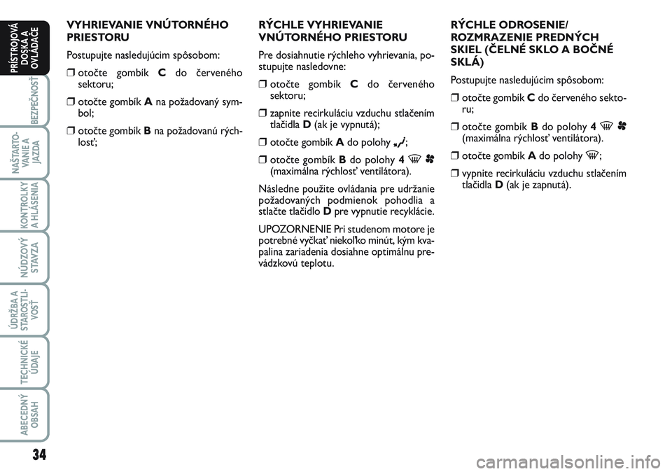 FIAT SCUDO 2012 Návod na použitie a údržbu (in Slovak) 34
BEZPEČNOSŤ
NAŠTARTO-
VA N I E A
JAZDA
KONTROLKY
A HLÁSENIA
NÚDZOVÝ
STAVZA
ÚDRŽBA A
STAROSTLI-
VOSŤ
TECHNICKÉ
ÚDAJE
ABECEDNÝ
OBSAH
PRÍSTROJOVÁ
DOSKA A
OVLÁDAČE
VYHRIEVANIE VNÚTORN FIAT SCUDO 2012 Návod na použitie a údržbu (in Slovak) 34
BEZPEČNOSŤ
NAŠTARTO-
VA N I E A
JAZDA
KONTROLKY
A HLÁSENIA
NÚDZOVÝ
STAVZA
ÚDRŽBA A
STAROSTLI-
VOSŤ
TECHNICKÉ
ÚDAJE
ABECEDNÝ
OBSAH
PRÍSTROJOVÁ
DOSKA A
OVLÁDAČE
VYHRIEVANIE VNÚTORN