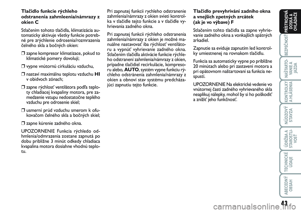 FIAT SCUDO 2012 Návod na použitie a údržbu (in Slovak) 43
BEZPEČNOSŤ
NAŠTARTO-
VA N I E A
JAZDA
KONTROLKY
A HLÁSENIA
NÚDZOVÝ
STAVZA
ÚDRŽBA A
STAROSTLI-
VOSŤ
TECHNICKÉ
ÚDAJE
ABECEDNÝ
OBSAH
PRÍSTROJOVÁ
DOSKA A
OVLÁDAČE
Tlačidlo funkcie r FIAT SCUDO 2012 Návod na použitie a údržbu (in Slovak) 43
BEZPEČNOSŤ
NAŠTARTO-
VA N I E A
JAZDA
KONTROLKY
A HLÁSENIA
NÚDZOVÝ
STAVZA
ÚDRŽBA A
STAROSTLI-
VOSŤ
TECHNICKÉ
ÚDAJE
ABECEDNÝ
OBSAH
PRÍSTROJOVÁ
DOSKA A
OVLÁDAČE
Tlačidlo funkcie r