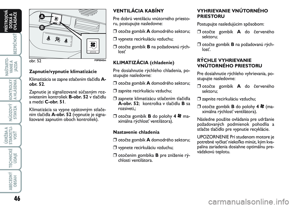 FIAT SCUDO 2012 Návod na použitie a údržbu (in Slovak) 46
BEZPEČNOSŤ
NAŠTARTO-
VA N I E A
JAZDA
KONTROLKY
A HLÁSENIA
NÚDZOVÝ
STAVZA
ÚDRŽBA A
STAROSTLI-
VOSŤ
TECHNICKÉ
ÚDAJE
ABECEDNÝ
OBSAH
PRÍSTROJOVÁ
DOSKA A
OVLÁDAČE
VYHRIEVANIE VNÚTORN FIAT SCUDO 2012 Návod na použitie a údržbu (in Slovak) 46
BEZPEČNOSŤ
NAŠTARTO-
VA N I E A
JAZDA
KONTROLKY
A HLÁSENIA
NÚDZOVÝ
STAVZA
ÚDRŽBA A
STAROSTLI-
VOSŤ
TECHNICKÉ
ÚDAJE
ABECEDNÝ
OBSAH
PRÍSTROJOVÁ
DOSKA A
OVLÁDAČE
VYHRIEVANIE VNÚTORN