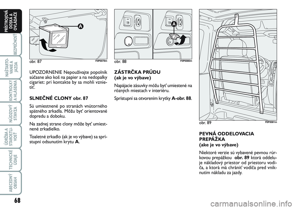 FIAT SCUDO 2012 Návod na použitie a údržbu (in Slovak) 68
BEZPEČNOSŤ
NAŠTARTO-
VA N I E A
JAZDA
KONTROLKY
A HLÁSENIA
NÚDZOVÝ
STAVZA
ÚDRŽBA A
STAROSTLI-
VOSŤ
TECHNICKÉ
ÚDAJE
ABECEDNÝ
OBSAH
PRÍSTROJOVÁ
DOSKA A
OVLÁDAČE
UPOZORNENIE Nepouž FIAT SCUDO 2012 Návod na použitie a údržbu (in Slovak) 68
BEZPEČNOSŤ
NAŠTARTO-
VA N I E A
JAZDA
KONTROLKY
A HLÁSENIA
NÚDZOVÝ
STAVZA
ÚDRŽBA A
STAROSTLI-
VOSŤ
TECHNICKÉ
ÚDAJE
ABECEDNÝ
OBSAH
PRÍSTROJOVÁ
DOSKA A
OVLÁDAČE
UPOZORNENIE Nepouž