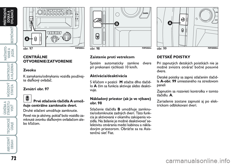 FIAT SCUDO 2012 Návod na použitie a údržbu (in Slovak) 72
BEZPEČNOSŤ
NAŠTARTO-
VA N I E A
JAZDA
KONTROLKY
A HLÁSENIA
NÚDZOVÝ
STAVZA
ÚDRŽBA A
STAROSTLI-
VOSŤ
TECHNICKÉ
ÚDAJE
ABECEDNÝ
OBSAH
PRÍSTROJOVÁ
DOSKA A
OVLÁDAČE
obr. 99F0P00906m
DET FIAT SCUDO 2012 Návod na použitie a údržbu (in Slovak) 72
BEZPEČNOSŤ
NAŠTARTO-
VA N I E A
JAZDA
KONTROLKY
A HLÁSENIA
NÚDZOVÝ
STAVZA
ÚDRŽBA A
STAROSTLI-
VOSŤ
TECHNICKÉ
ÚDAJE
ABECEDNÝ
OBSAH
PRÍSTROJOVÁ
DOSKA A
OVLÁDAČE
obr. 99F0P00906m
DET
