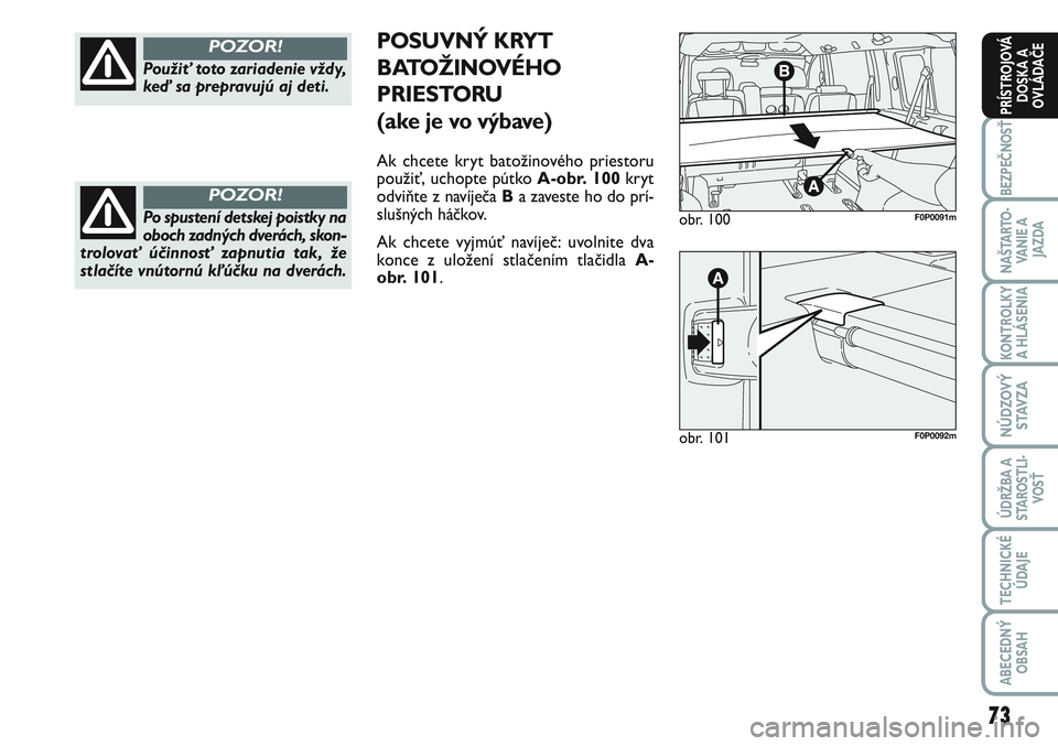 FIAT SCUDO 2012 Návod na použitie a údržbu (in Slovak) 73
BEZPEČNOSŤ
NAŠTARTO-
VA N I E A
JAZDA
KONTROLKY
A HLÁSENIA
NÚDZOVÝ
STAVZA
ÚDRŽBA A
STAROSTLI-
VOSŤ
TECHNICKÉ
ÚDAJE
ABECEDNÝ
OBSAH
PRÍSTROJOVÁ
DOSKA A
OVLÁDAČE
Použiť toto zariad FIAT SCUDO 2012 Návod na použitie a údržbu (in Slovak) 73
BEZPEČNOSŤ
NAŠTARTO-
VA N I E A
JAZDA
KONTROLKY
A HLÁSENIA
NÚDZOVÝ
STAVZA
ÚDRŽBA A
STAROSTLI-
VOSŤ
TECHNICKÉ
ÚDAJE
ABECEDNÝ
OBSAH
PRÍSTROJOVÁ
DOSKA A
OVLÁDAČE
Použiť toto zariad