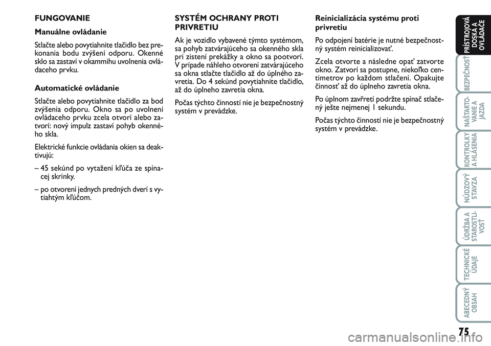 FIAT SCUDO 2012 Návod na použitie a údržbu (in Slovak) 75
BEZPEČNOSŤ
NAŠTARTO-
VA N I E A
JAZDA
KONTROLKY
A HLÁSENIA
NÚDZOVÝ
STAVZA
ÚDRŽBA A
STAROSTLI-
VOSŤ
TECHNICKÉ
ÚDAJE
ABECEDNÝ
OBSAH
PRÍSTROJOVÁ
DOSKA A
OVLÁDAČE
FUNGOVANIE
Manuálne FIAT SCUDO 2012 Návod na použitie a údržbu (in Slovak) 75
BEZPEČNOSŤ
NAŠTARTO-
VA N I E A
JAZDA
KONTROLKY
A HLÁSENIA
NÚDZOVÝ
STAVZA
ÚDRŽBA A
STAROSTLI-
VOSŤ
TECHNICKÉ
ÚDAJE
ABECEDNÝ
OBSAH
PRÍSTROJOVÁ
DOSKA A
OVLÁDAČE
FUNGOVANIE
Manuálne