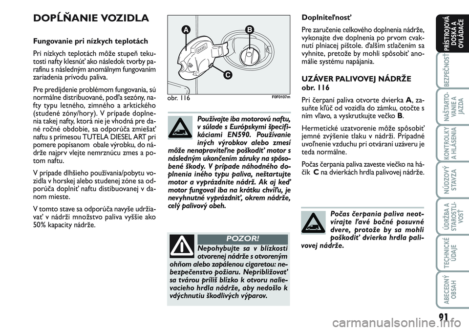 FIAT SCUDO 2012 Návod na použitie a údržbu (in Slovak) 91
BEZPEČNOSŤ
NAŠTARTO-
VA N I E A
JAZDA
KONTROLKY
A HLÁSENIA
NÚDZOVÝ
STAVZA
ÚDRŽBA A
STAROSTLI-
VOSŤ
TECHNICKÉ
ÚDAJE
ABECEDNÝ
OBSAH
PRÍSTROJOVÁ
DOSKA A
OVLÁDAČE
Doplniteľnosť
Pre FIAT SCUDO 2012 Návod na použitie a údržbu (in Slovak) 91
BEZPEČNOSŤ
NAŠTARTO-
VA N I E A
JAZDA
KONTROLKY
A HLÁSENIA
NÚDZOVÝ
STAVZA
ÚDRŽBA A
STAROSTLI-
VOSŤ
TECHNICKÉ
ÚDAJE
ABECEDNÝ
OBSAH
PRÍSTROJOVÁ
DOSKA A
OVLÁDAČE
Doplniteľnosť
Pre