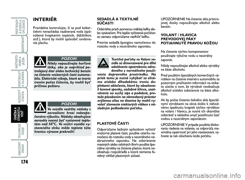 FIAT SCUDO 2013 Návod na použitie a údržbu (in Slovak) Textilné poťahy vo Vašom vo-
zidle sú dimenzované pre dlhé
odolávanie opotrebeniu odvo-
deného z normálneho použí-
vania dopravného prostriedku. Na
priek tomu je nutné vyhýbať sa silné FIAT SCUDO 2013 Návod na použitie a údržbu (in Slovak) Textilné poťahy vo Vašom vo-
zidle sú dimenzované pre dlhé
odolávanie opotrebeniu odvo-
deného z normálneho použí-
vania dopravného prostriedku. Na
priek tomu je nutné vyhýbať sa silné