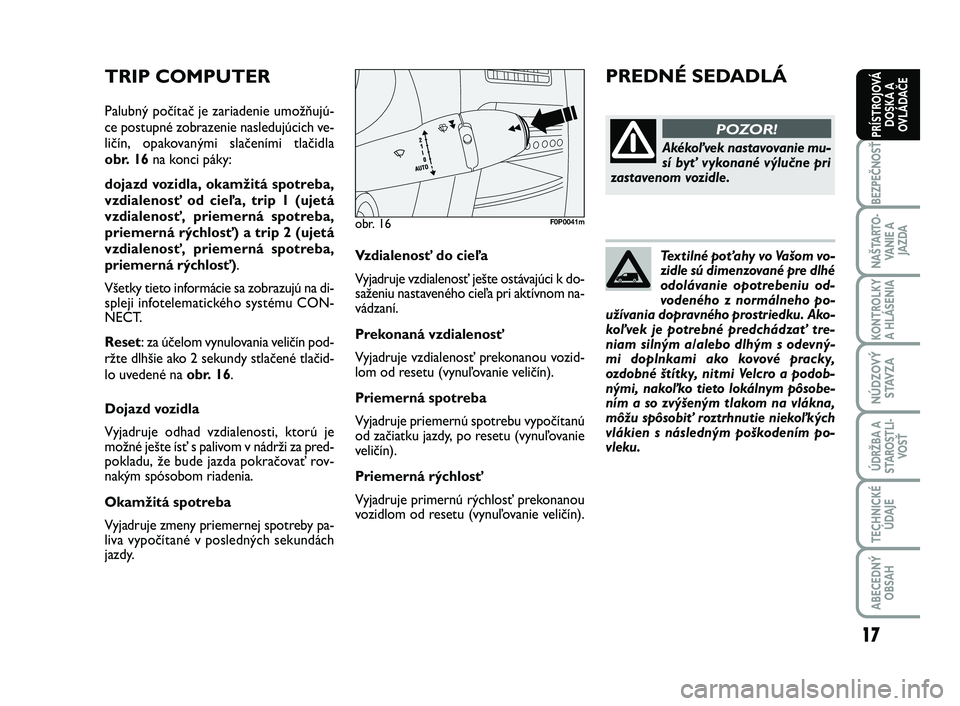 FIAT SCUDO 2013 Návod na použitie a údržbu (in Slovak) Textilné poťahy vo Vašom vo-
zidle sú dimenzované pre dlhé
odolávanie opotrebeniu od-
vodeného z normálneho po-
užívania dopravného prostriedku. Ako-
koľvek je potrebné predchádzať tre FIAT SCUDO 2013 Návod na použitie a údržbu (in Slovak) Textilné poťahy vo Vašom vo-
zidle sú dimenzované pre dlhé
odolávanie opotrebeniu od-
vodeného z normálneho po-
užívania dopravného prostriedku. Ako-
koľvek je potrebné predchádzať tre