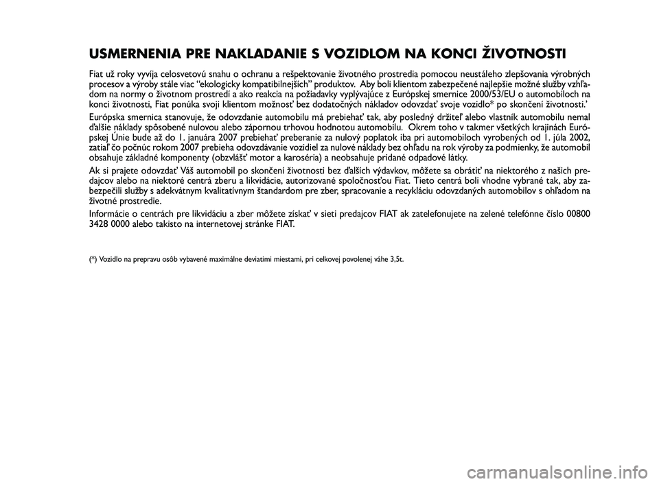 FIAT SCUDO 2013 Návod na použitie a údržbu (in Slovak) Pagine_ITA.indd 118-05-2005 11:53:40
USMERNENIA PRE NAKLADANIE S VOZIDLOM NA KONCI ŽIVOTNOSTI
Fiat už roky vyvíja celosvetovú snahu o ochranu a rešpektovanie životného prostredia pomocou neust FIAT SCUDO 2013 Návod na použitie a údržbu (in Slovak) Pagine_ITA.indd 118-05-2005 11:53:40
USMERNENIA PRE NAKLADANIE S VOZIDLOM NA KONCI ŽIVOTNOSTI
Fiat už roky vyvíja celosvetovú snahu o ochranu a rešpektovanie životného prostredia pomocou neust