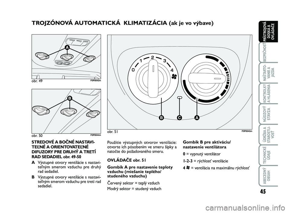 FIAT SCUDO 2013 Návod na použitie a údržbu (in Slovak) 45
BEZPEČNOSŤ
NAŠTARTO-
VA N I E A
JAZDA
KONTROLKY
A HLÁSENIA
NÚDZOVÝ
STAVZA
ÚDRŽBA A
STAROSTLI-
VOSŤ
TECHNICKÉ
ÚDAJE
ABECEDNÝ
OBSAH
PRÍSTROJOVÁ
DOSKA A
OVLÁDAČE
Použitie výstupný FIAT SCUDO 2013 Návod na použitie a údržbu (in Slovak) 45
BEZPEČNOSŤ
NAŠTARTO-
VA N I E A
JAZDA
KONTROLKY
A HLÁSENIA
NÚDZOVÝ
STAVZA
ÚDRŽBA A
STAROSTLI-
VOSŤ
TECHNICKÉ
ÚDAJE
ABECEDNÝ
OBSAH
PRÍSTROJOVÁ
DOSKA A
OVLÁDAČE
Použitie výstupný