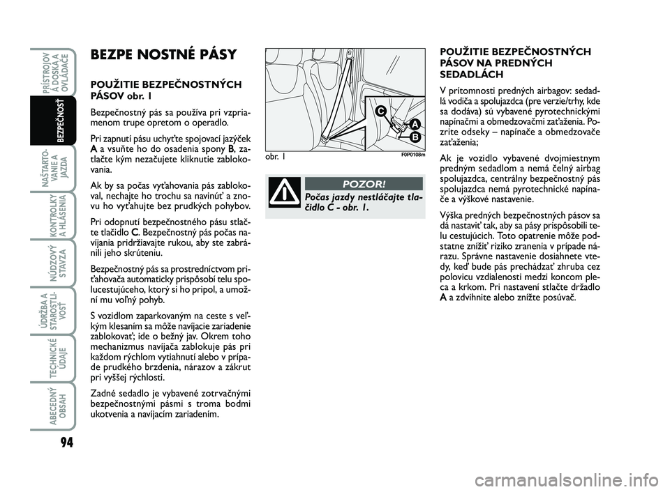 FIAT SCUDO 2013 Návod na použitie a údržbu (in Slovak) 94
NAŠTARTO-
VA N I E A
JAZDA
KONTROLKY
A HLÁSENIA
NÚDZOVÝ
STAVZA
ÚDRŽBA A
STAROSTLI-
VOSŤ
TECHNICKÉ
ÚDAJE
ABECEDNÝ
OBSAH
PRÍSTROJOV
Á DOSKA A
OVLÁDAČE
BEZPEČNOSŤ
BEZPE NOSTNÉ PÁSY FIAT SCUDO 2013 Návod na použitie a údržbu (in Slovak) 94
NAŠTARTO-
VA N I E A
JAZDA
KONTROLKY
A HLÁSENIA
NÚDZOVÝ
STAVZA
ÚDRŽBA A
STAROSTLI-
VOSŤ
TECHNICKÉ
ÚDAJE
ABECEDNÝ
OBSAH
PRÍSTROJOV
Á DOSKA A
OVLÁDAČE
BEZPEČNOSŤ
BEZPE NOSTNÉ PÁSY