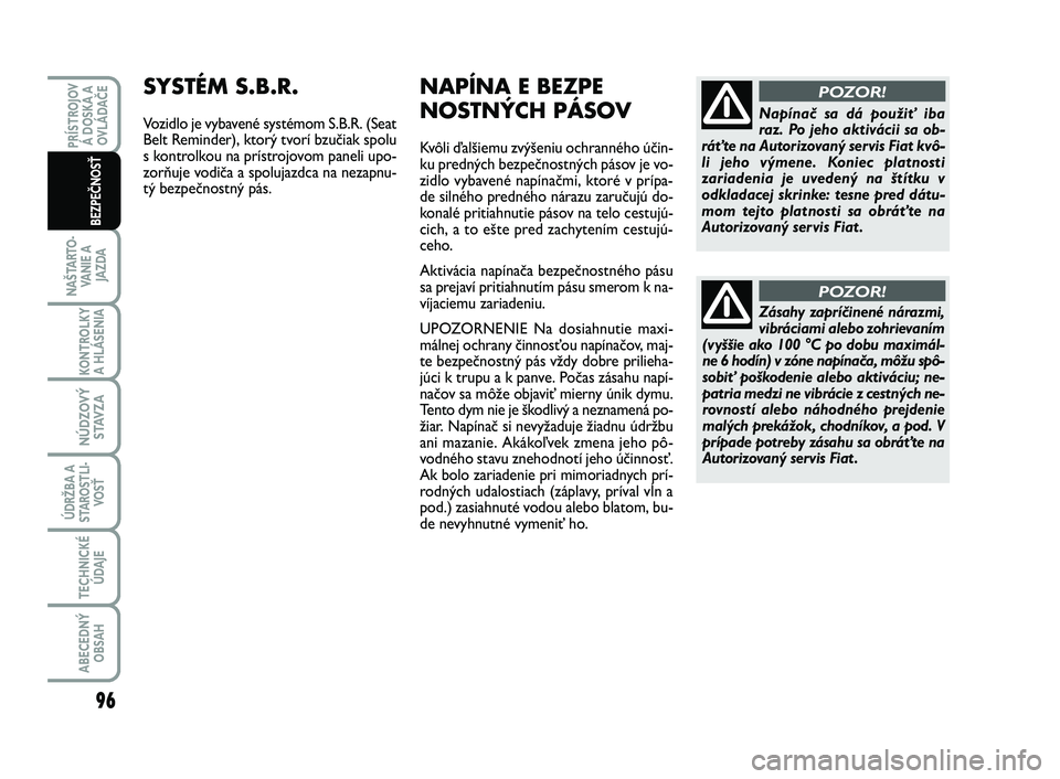 FIAT SCUDO 2013 Návod na použitie a údržbu (in Slovak) 96
NAŠTARTO-
VA N I E A
JAZDA
KONTROLKY
A HLÁSENIA
NÚDZOVÝ
STAVZA
ÚDRŽBA A
STAROSTLI-
VOSŤ
TECHNICKÉ
ÚDAJE
ABECEDNÝ
OBSAH
PRÍSTROJOV
Á DOSKA A
OVLÁDAČE
BEZPEČNOSŤ
Zásahy zapríčine FIAT SCUDO 2013 Návod na použitie a údržbu (in Slovak) 96
NAŠTARTO-
VA N I E A
JAZDA
KONTROLKY
A HLÁSENIA
NÚDZOVÝ
STAVZA
ÚDRŽBA A
STAROSTLI-
VOSŤ
TECHNICKÉ
ÚDAJE
ABECEDNÝ
OBSAH
PRÍSTROJOV
Á DOSKA A
OVLÁDAČE
BEZPEČNOSŤ
Zásahy zapríčine
