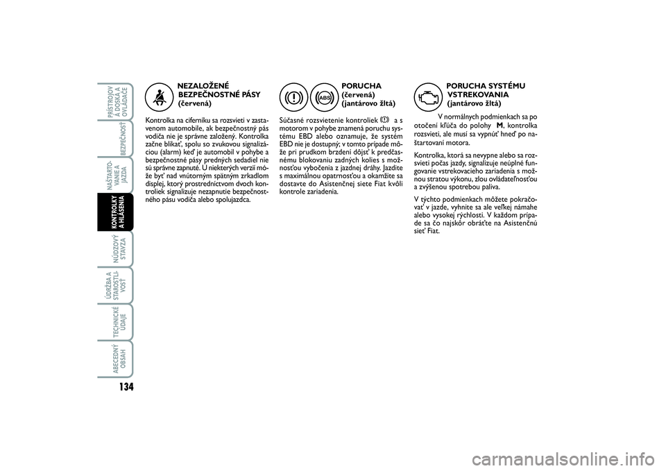 FIAT SCUDO 2014 Návod na použitie a údržbu (in Slovak) 134NÚDZOVÝ
STAVZAÚDRŽBA A
STAROSTLI-
VOSŤTECHNICKÉ
ÚDAJEABECEDNÝ
OBSAHPRÍSTROJOV
Á DOSKA A
OVLÁDAČE
BEZPEČNOSŤ
NAŠTARTO-
VA N I E A
JAZDAKONTROLKY
A HLÁSENIA
PORUCHA
(červená)
(ja FIAT SCUDO 2014 Návod na použitie a údržbu (in Slovak) 134NÚDZOVÝ
STAVZAÚDRŽBA A
STAROSTLI-
VOSŤTECHNICKÉ
ÚDAJEABECEDNÝ
OBSAHPRÍSTROJOV
Á DOSKA A
OVLÁDAČE
BEZPEČNOSŤ
NAŠTARTO-
VA N I E A
JAZDAKONTROLKY
A HLÁSENIA
PORUCHA
(červená)
(ja