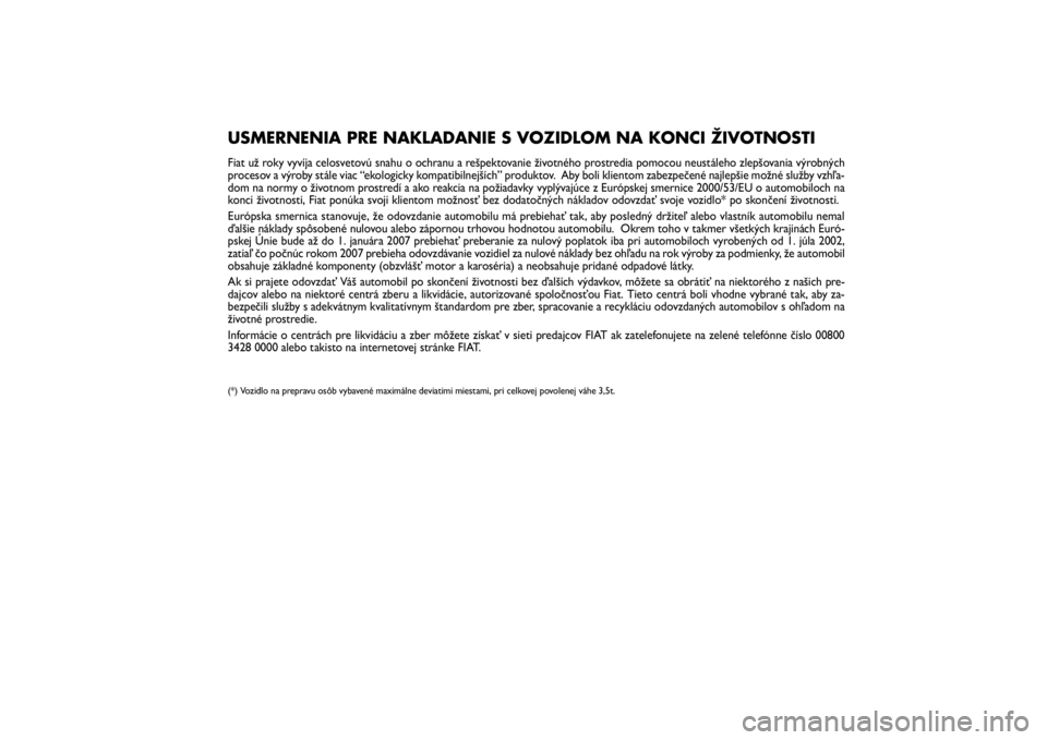 FIAT SCUDO 2014 Návod na použitie a údržbu (in Slovak) Pagine_ITA.indd1
18-05-200511:53:40
USMERNENIA PRE NAKLADANIE S VOZIDLOM NA KONCI ŽIVOTNOSTIFiat už roky vyvíja celosvetovú snahu o ochranu a rešpektovanie životného prostredia pomocou neustál FIAT SCUDO 2014 Návod na použitie a údržbu (in Slovak) Pagine_ITA.indd1
18-05-200511:53:40
USMERNENIA PRE NAKLADANIE S VOZIDLOM NA KONCI ŽIVOTNOSTIFiat už roky vyvíja celosvetovú snahu o ochranu a rešpektovanie životného prostredia pomocou neustál