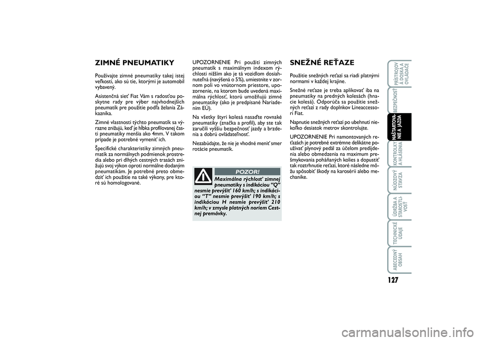 FIAT SCUDO 2016  Návod na použitie a údržbu (in Slovak) UPOZORNENIE Pri použití zimných
pneumatík s maximálnym indexom rý-
chlosti nižším ako je tá vozidlom dosiah-
nuteľná (navýšená o 5%), umiestnite v zor-
nom poli vo vnútornom priestore,