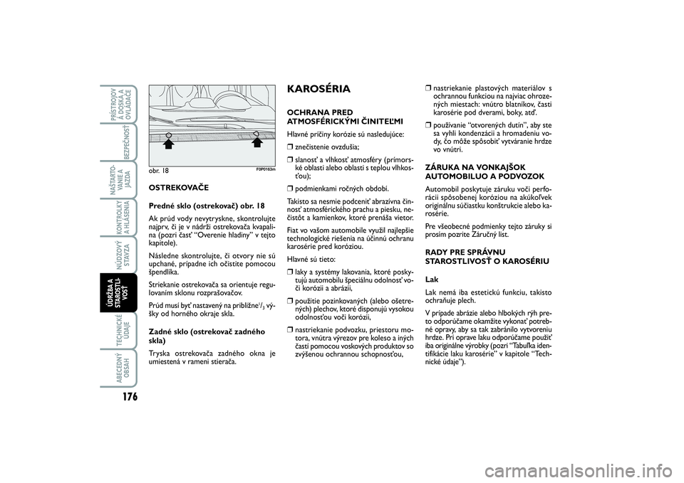 FIAT SCUDO 2015  Návod na použitie a údržbu (in Slovak) ❒
nastriekanie plastových materiálov s
ochrannou funkciou na najviac ohroze-
ných miestach: vnútro blatníkov, časti
karosérie pod dverami, boky, atď.
❒
používanie “otvorených dutín�