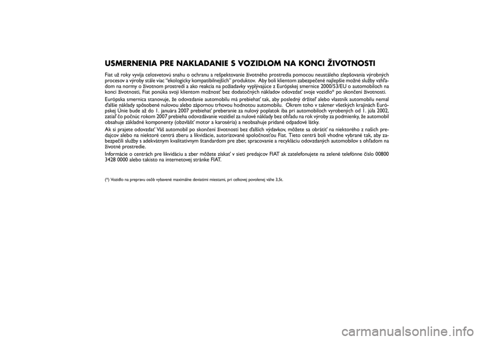 FIAT SCUDO 2016 Návod na použitie a údržbu (in Slovak) Pagine_ITA.indd1
18-05-200511:53:40
USMERNENIA PRE NAKLADANIE S VOZIDLOM NA KONCI ŽIVOTNOSTIFiat už roky vyvíja celosvetovú snahu o ochranu a rešpektovanie životného prostredia pomocou neustál FIAT SCUDO 2016 Návod na použitie a údržbu (in Slovak) Pagine_ITA.indd1
18-05-200511:53:40
USMERNENIA PRE NAKLADANIE S VOZIDLOM NA KONCI ŽIVOTNOSTIFiat už roky vyvíja celosvetovú snahu o ochranu a rešpektovanie životného prostredia pomocou neustál