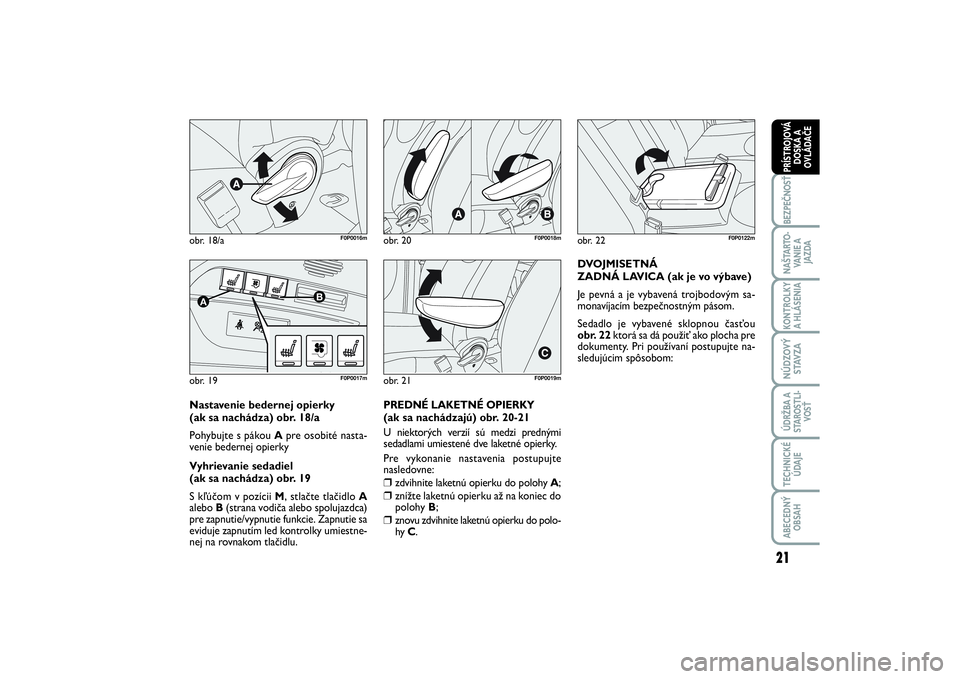 FIAT SCUDO 2015  Návod na použitie a údržbu (in Slovak) 21
BEZPEČNOSŤNAŠTARTO-
VA N I E  A
JAZDAKONTROLKY
A HLÁSENIA NÚDZOVÝ
STAVZAÚDRŽBA A
STAROSTLI-
VOSŤTECHNICKÉ
ÚDAJEABECEDNÝ
OBSAHPRÍSTROJOVÁ
DOSKA A
OVLÁDAČE
obr. 18/a
F0P0016m
obr. 19A