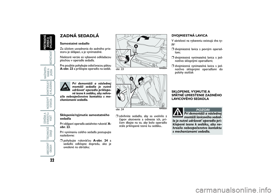 FIAT SCUDO 2015  Návod na použitie a údržbu (in Slovak) 22BEZPEČNOSŤ
NAŠTARTO-
VA N I E  A
JAZDAKONTROLKY
A HLÁSENIA NÚDZOVÝ
STAVZAÚDRŽBA A
STAROSTLI-
VOSŤTECHNICKÉ
ÚDAJEABECEDNÝ
OBSAHPRÍSTROJOVÁ
DOSKA A
OVLÁDAČE
SKLOPENIE, VYJMUTIE A
SPÄT