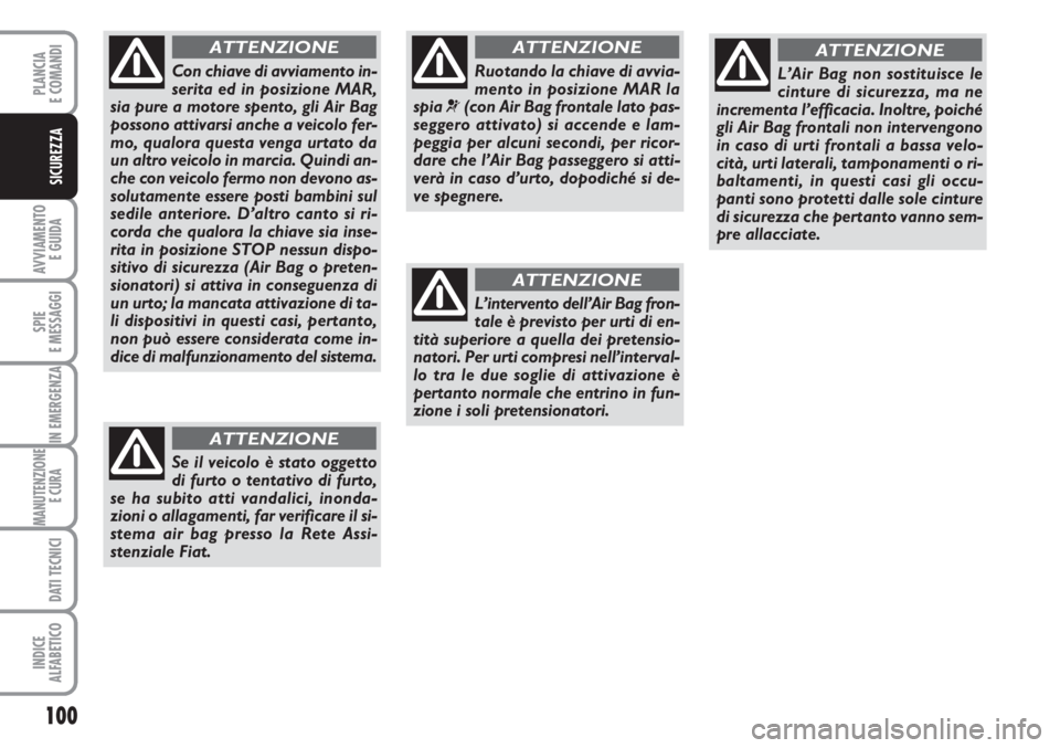 FIAT FIORINO 2007 Libretto Uso Manutenzione (in Italian) 100
AVVIAMENTO
E GUIDA
SPIE
E MESSAGGI
IN EMERGENZA
MANUTENZIONE
E CURA
DATI TECNICI
INDICE
ALFABETICO
PLANCIA
E COMANDI
SICUREZZA
Ruotando la chiave di avvia-
mento in posizione MAR la
spia
¬(con FIAT FIORINO 2007 Libretto Uso Manutenzione (in Italian) 100
AVVIAMENTO
E GUIDA
SPIE
E MESSAGGI
IN EMERGENZA
MANUTENZIONE
E CURA
DATI TECNICI
INDICE
ALFABETICO
PLANCIA
E COMANDI
SICUREZZA
Ruotando la chiave di avvia-
mento in posizione MAR la
spia
¬(con