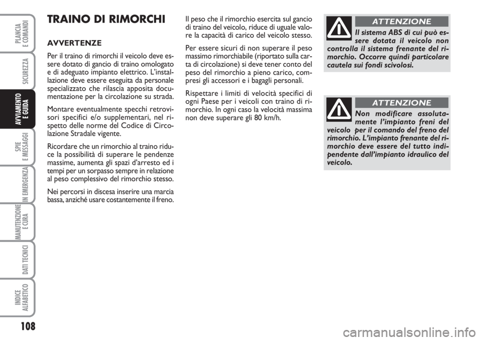 FIAT FIORINO 2007 Libretto Uso Manutenzione (in Italian) TRAINO DI RIMORCHI
AVVERTENZE
Per il traino di rimorchi il veicolo deve es-
sere dotato di gancio di traino omologato
e di adeguato impianto elettrico. L’instal-
lazione deve essere eseguita da pers FIAT FIORINO 2007 Libretto Uso Manutenzione (in Italian) TRAINO DI RIMORCHI
AVVERTENZE
Per il traino di rimorchi il veicolo deve es-
sere dotato di gancio di traino omologato
e di adeguato impianto elettrico. L’instal-
lazione deve essere eseguita da pers