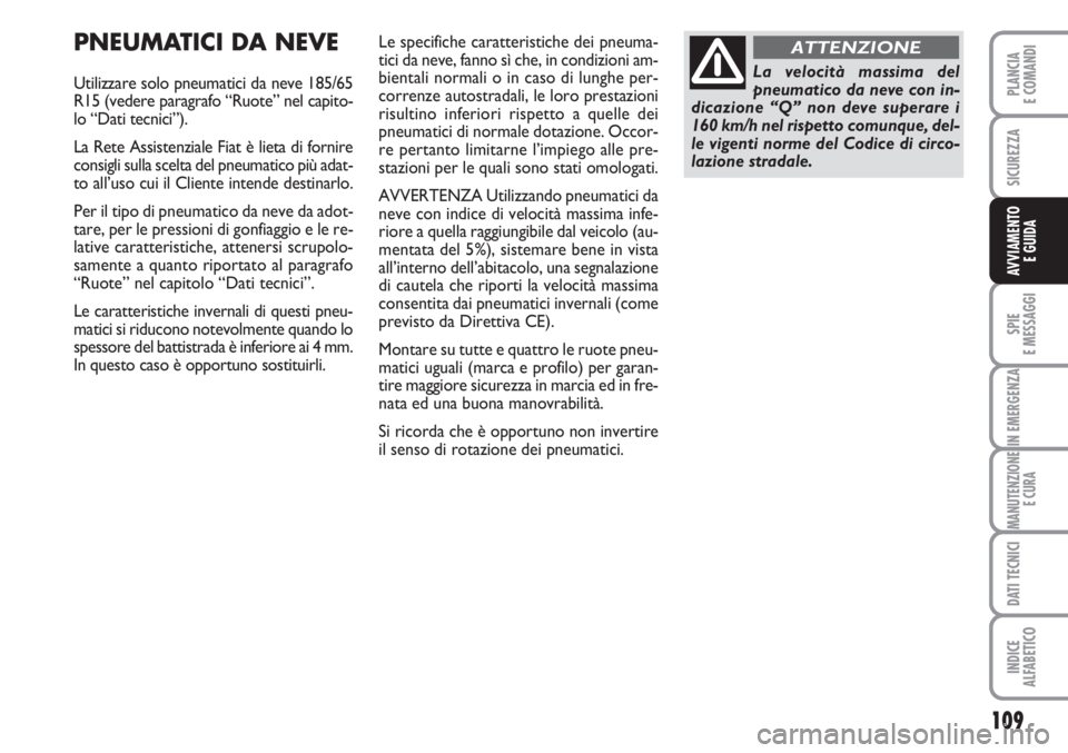 FIAT FIORINO 2007 Libretto Uso Manutenzione (in Italian) 109
SPIE
E MESSAGGI
IN EMERGENZA
MANUTENZIONE
E CURA
DATI TECNICI
INDICE
ALFABETICO
PLANCIA
E COMANDI
SICUREZZA
AVVIAMENTO
E GUIDA
PNEUMATICI DA NEVE
Utilizzare solo pneumatici da neve 185/65
R15 (ve FIAT FIORINO 2007 Libretto Uso Manutenzione (in Italian) 109
SPIE
E MESSAGGI
IN EMERGENZA
MANUTENZIONE
E CURA
DATI TECNICI
INDICE
ALFABETICO
PLANCIA
E COMANDI
SICUREZZA
AVVIAMENTO
E GUIDA
PNEUMATICI DA NEVE
Utilizzare solo pneumatici da neve 185/65
R15 (ve