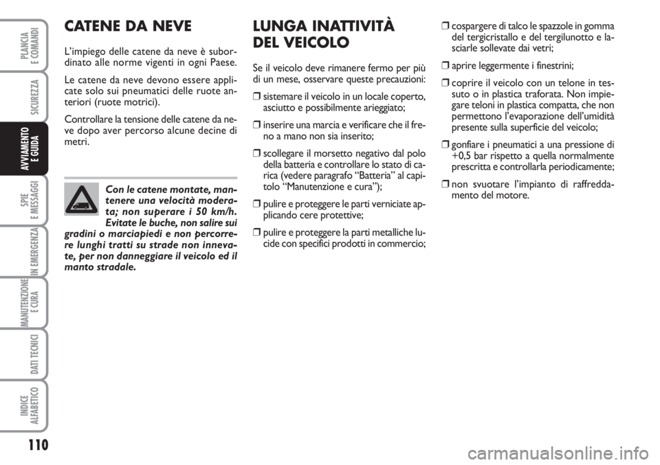 FIAT FIORINO 2007 Libretto Uso Manutenzione (in Italian) 110
SPIE
E MESSAGGI
IN EMERGENZA
MANUTENZIONE
E CURA
DATI TECNICI
INDICE
ALFABETICO
PLANCIA
E COMANDI
SICUREZZA
AVVIAMENTO
E GUIDA
CATENE DA NEVE
L’impiego delle catene da neve è subor-
dinato al FIAT FIORINO 2007 Libretto Uso Manutenzione (in Italian) 110
SPIE
E MESSAGGI
IN EMERGENZA
MANUTENZIONE
E CURA
DATI TECNICI
INDICE
ALFABETICO
PLANCIA
E COMANDI
SICUREZZA
AVVIAMENTO
E GUIDA
CATENE DA NEVE
L’impiego delle catene da neve è subor-
dinato al