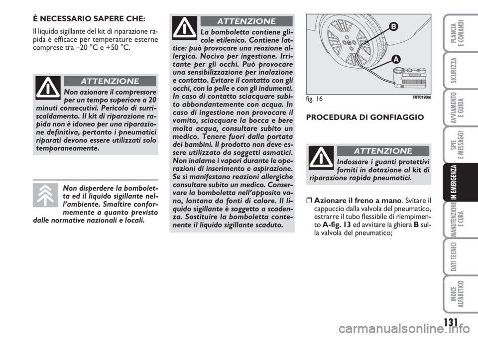 FIAT FIORINO 2007  Libretto Uso Manutenzione (in Italian) 131
SPIE
E MESSAGGI
MANUTENZIONE
E CURA
DATI TECNICI
INDICE
ALFABETICO
PLANCIA
E COMANDI
SICUREZZA
AVVIAMENTO 
E GUIDA
IN EMERGENZA
È NECESSARIO SAPERE CHE:
Il liquido sigillante del kit di riparazio