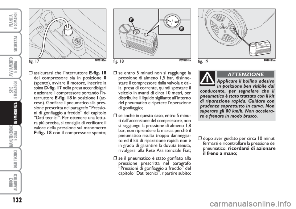 FIAT FIORINO 2007 Libretto Uso Manutenzione (in Italian) 132
SPIE
E MESSAGGI
MANUTENZIONE
E CURA
DATI TECNICI
INDICE
ALFABETICO
PLANCIA
E COMANDI
SICUREZZA
AVVIAMENTO
E GUIDA
IN EMERGENZA
❒assicurarsi che l’interruttore E-fig. 18
del compressore sia i FIAT FIORINO 2007 Libretto Uso Manutenzione (in Italian) 132
SPIE
E MESSAGGI
MANUTENZIONE
E CURA
DATI TECNICI
INDICE
ALFABETICO
PLANCIA
E COMANDI
SICUREZZA
AVVIAMENTO
E GUIDA
IN EMERGENZA
❒assicurarsi che l’interruttore E-fig. 18
del compressore sia i